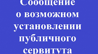 Сообщение о возможном установлении публичного сервитута.