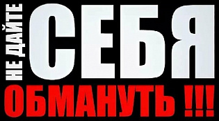 НЕ ДАЙТЕ СЕБЯ ОБМАНУТЬ!